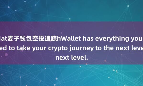 Mat麦子钱包空投追踪hWallet has everything you need to take your crypto journey to the next level.