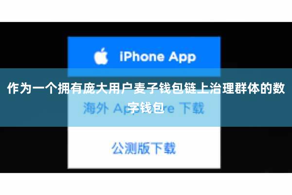 作为一个拥有庞大用户麦子钱包链上治理群体的数字钱包